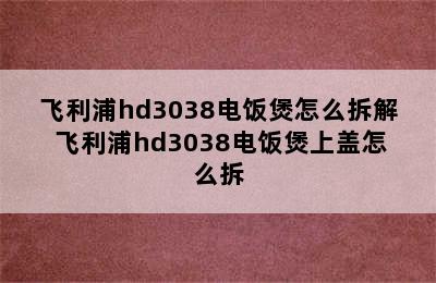 飞利浦hd3038电饭煲怎么拆解 飞利浦hd3038电饭煲上盖怎么拆